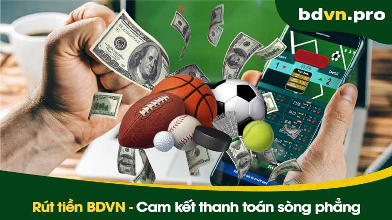 Rút tiền BDVN - Cam kết thanh toán sòng phẳng cho người chơi
