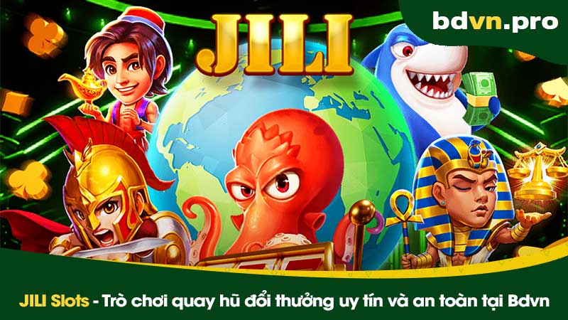 JILI Slots - Trò chơi quay hũ đổi thưởng uy tín và an toàn tại Bdvn